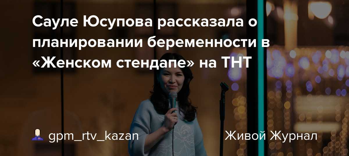 Сауле юсупова – биография, фото, личная жизнь, стендап, сейчас
