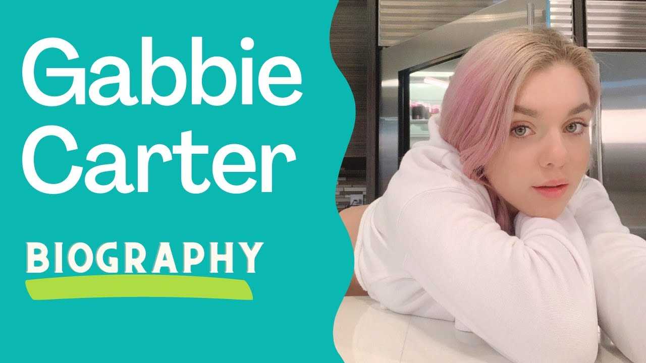 Gabbie carter biography, wiki, net worth, height, weight & more